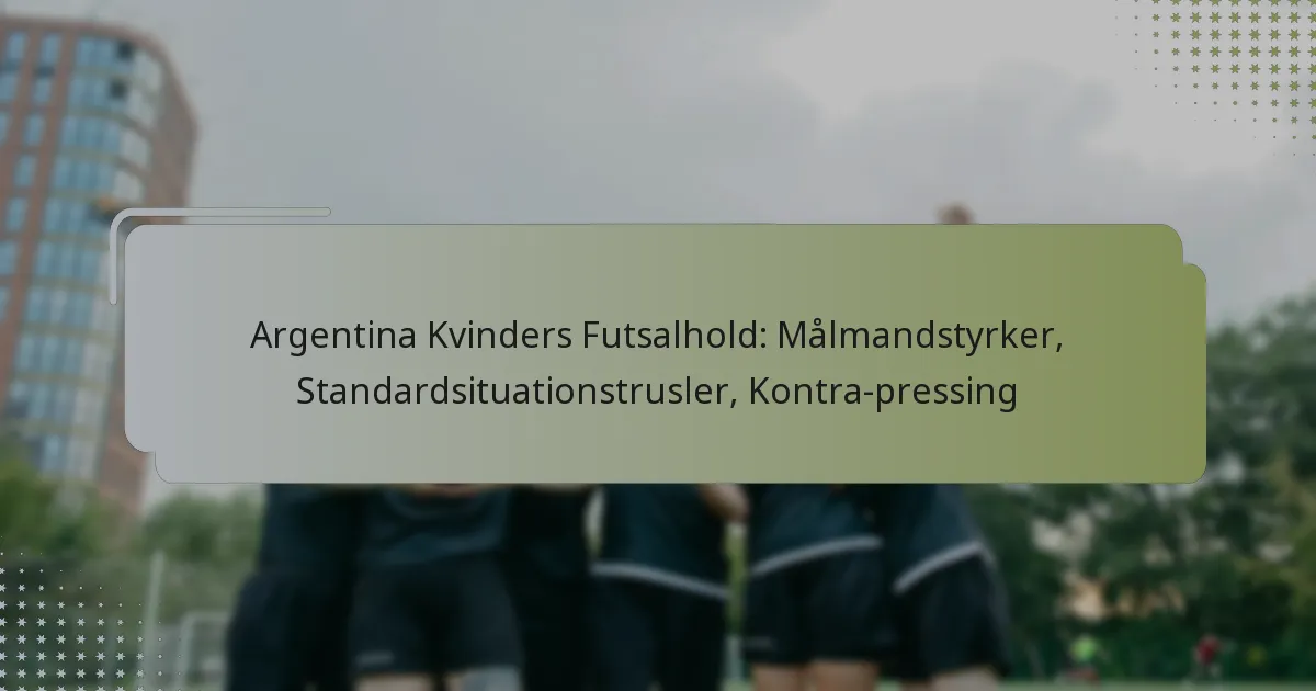Argentina Kvinders Futsalhold: Målmandstyrker, Standardsituationstrusler, Kontra-pressing