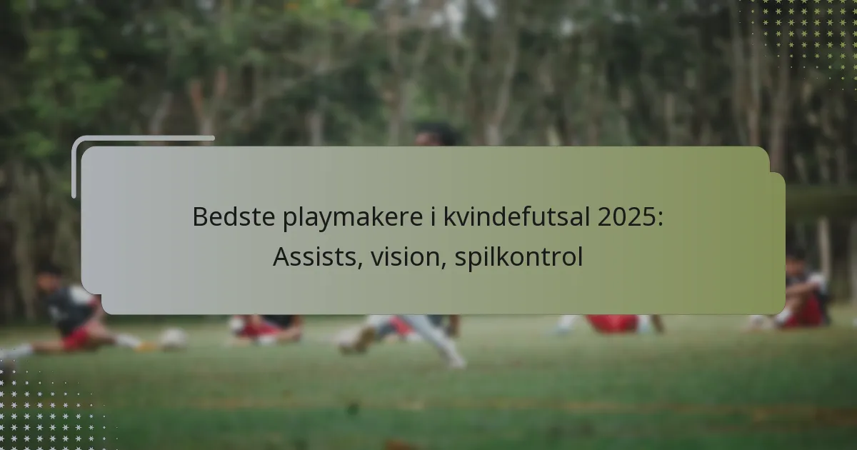 Bedste playmakere i kvindefutsal 2025: Assists, vision, spilkontrol
