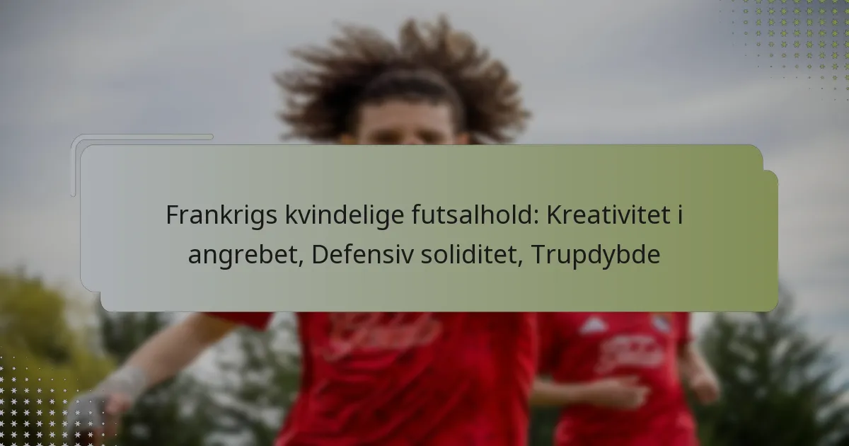 Frankrigs kvindelige futsalhold: Kreativitet i angrebet, Defensiv soliditet, Trupdybde