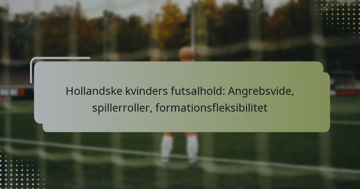 Hollandske kvinders futsalhold: Angrebsvide, spillerroller, formationsfleksibilitet