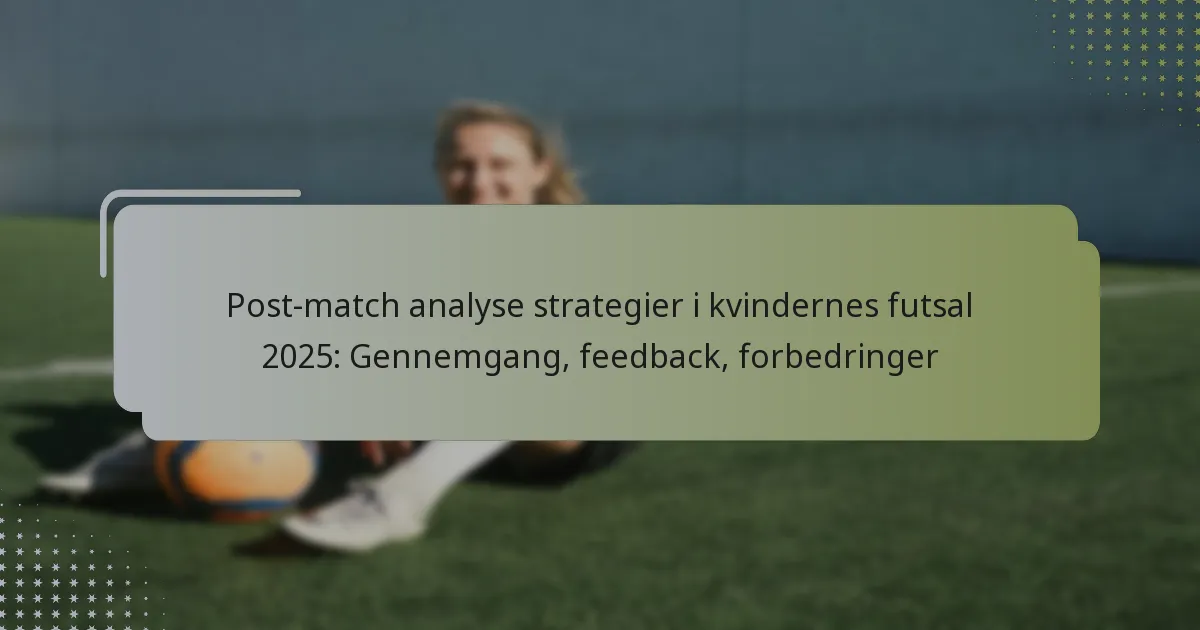 Post-match analyse strategier i kvindernes futsal 2025: Gennemgang, feedback, forbedringer