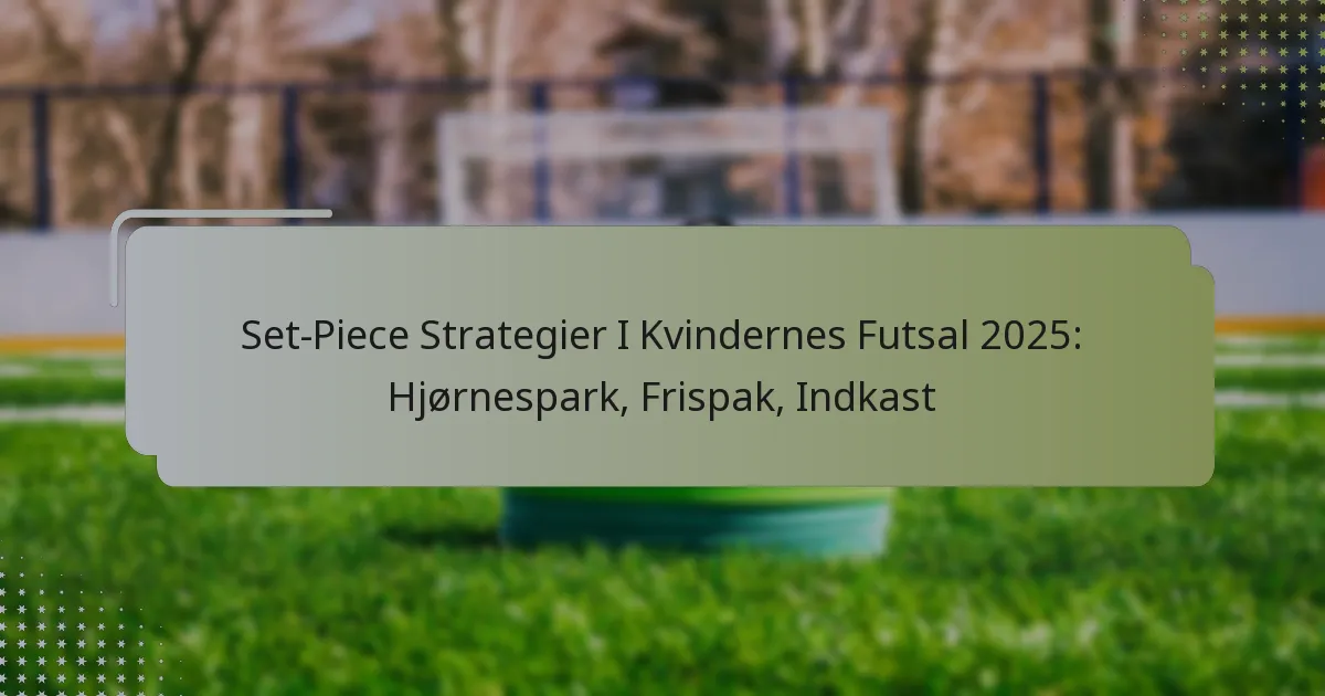 Set-Piece Strategier I Kvindernes Futsal 2025: Hjørnespark, Frispak, Indkast