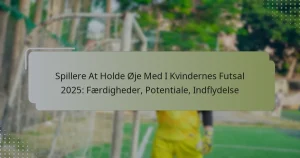 Spillere At Holde Øje Med I Kvindernes Futsal 2025: Færdigheder, Potentiale, Indflydelse