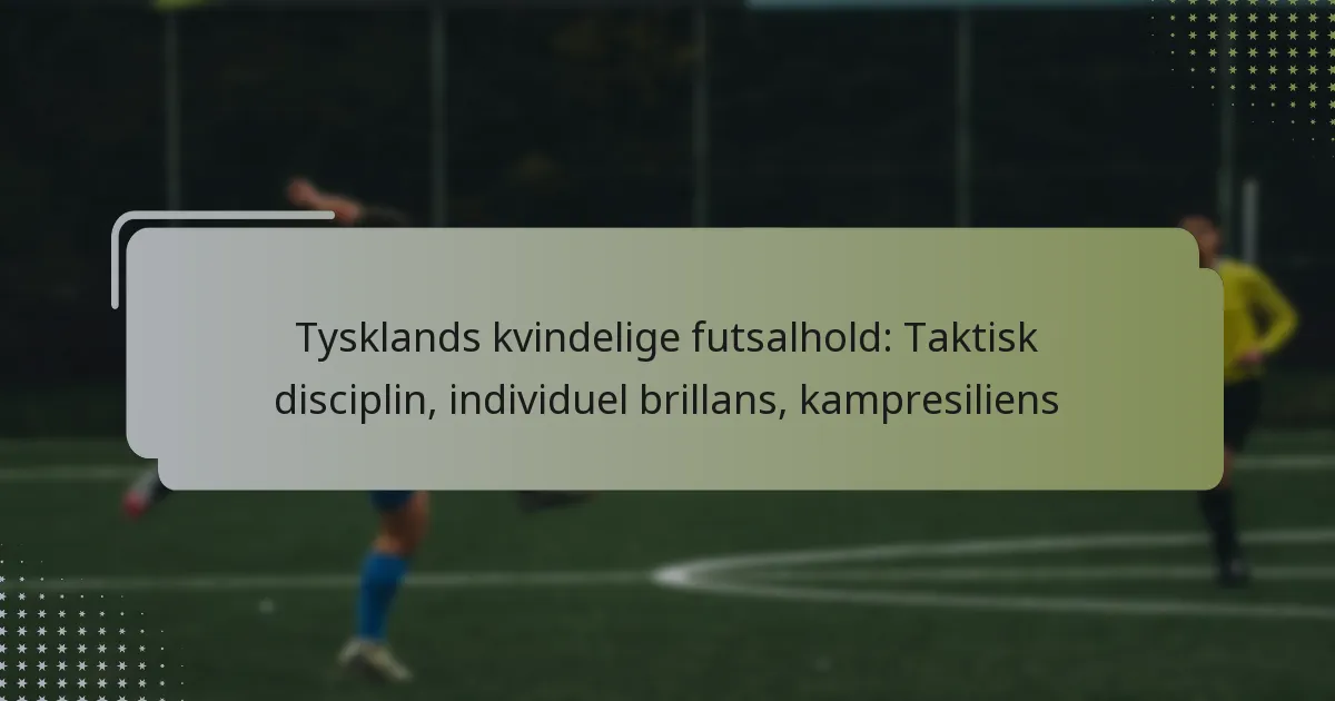 Tysklands kvindelige futsalhold: Taktisk disciplin, individuel brillans, kampresiliens