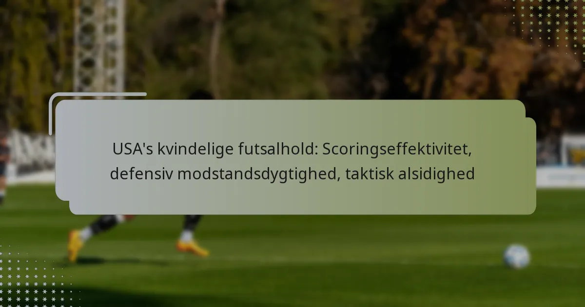 USA’s kvindelige futsalhold: Scoringseffektivitet, defensiv modstandsdygtighed, taktisk alsidighed
