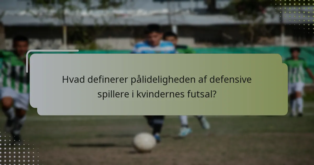Hvad definerer pålideligheden af defensive spillere i kvindernes futsal?