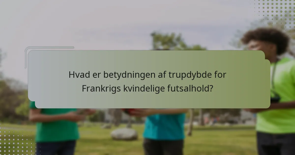 Hvad er betydningen af trupdybde for Frankrigs kvindelige futsalhold?