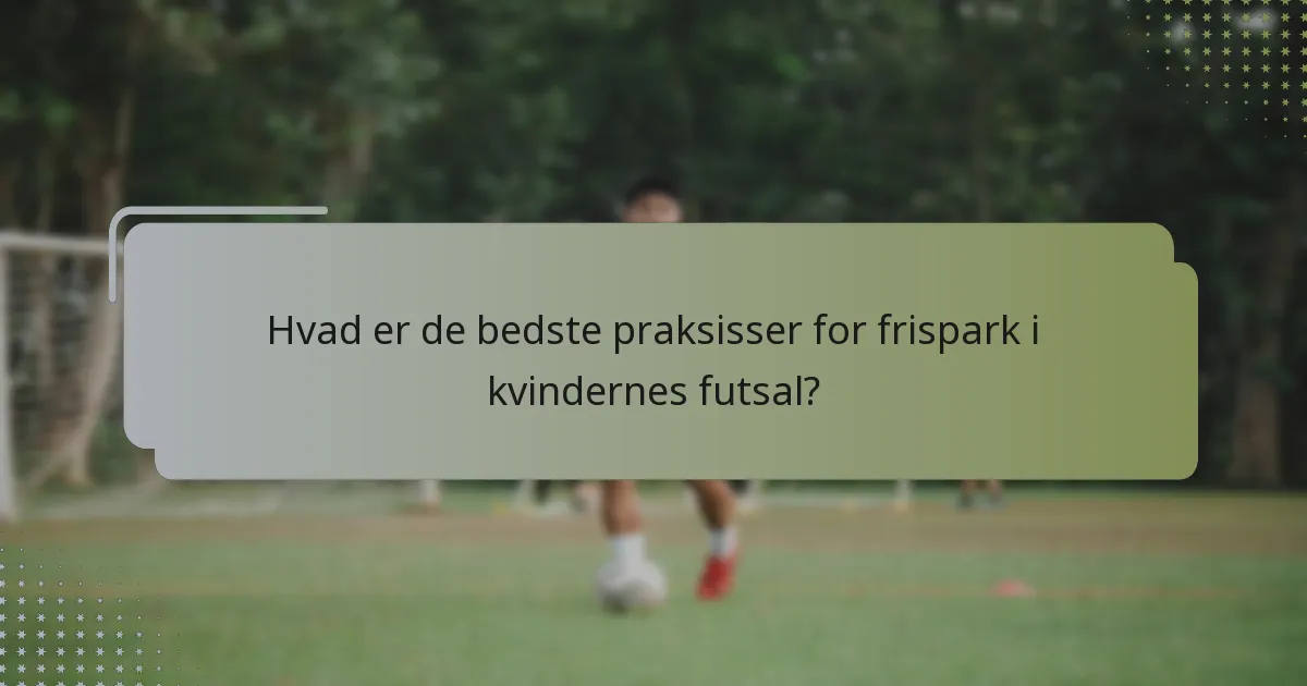 Hvad er de bedste praksisser for frispark i kvindernes futsal?