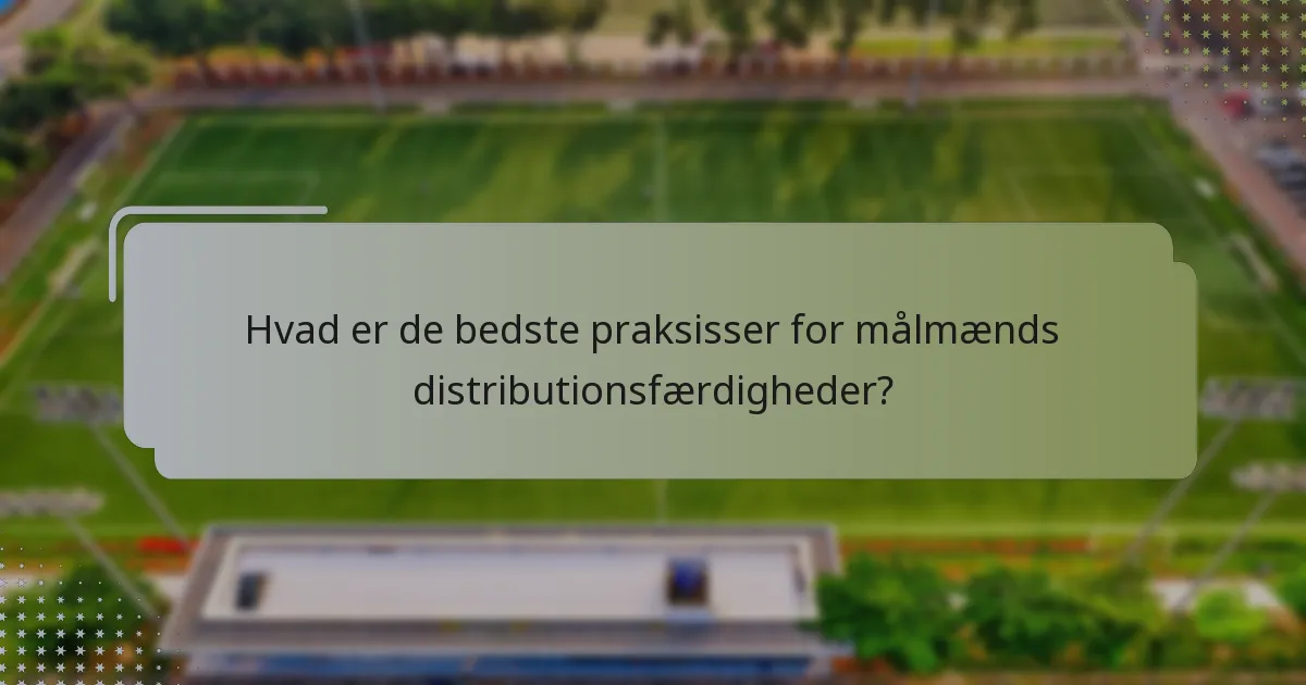 Hvad er de bedste praksisser for målmænds distributionsfærdigheder?