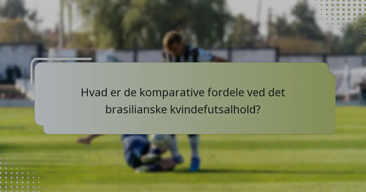 Hvad er de komparative fordele ved det brasilianske kvindefutsalhold?