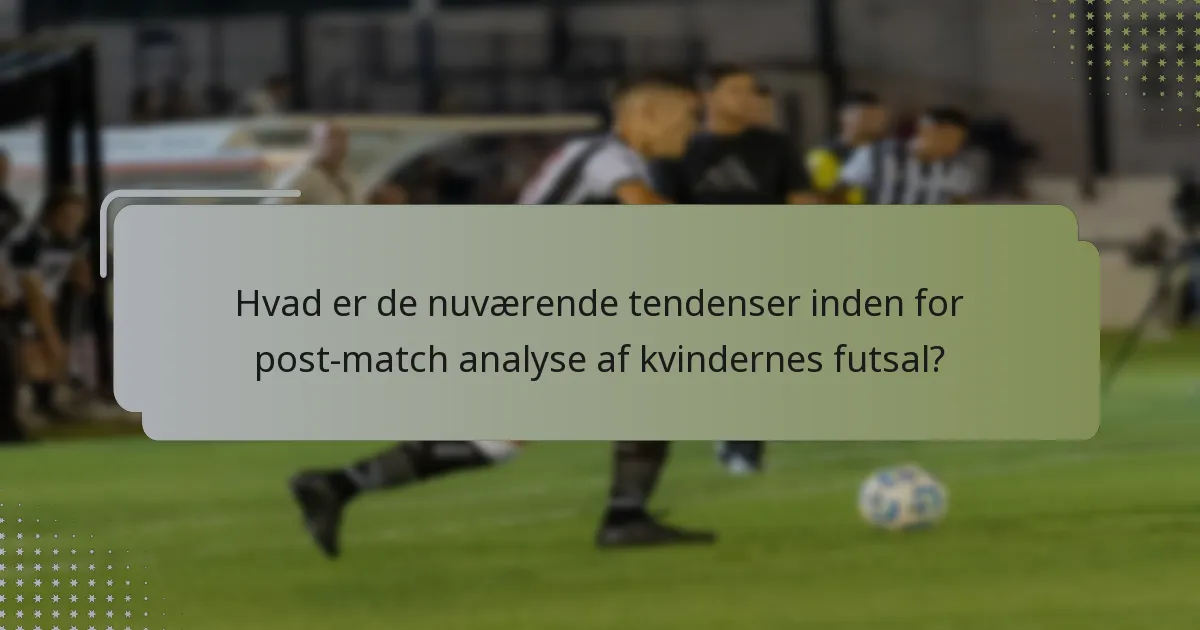 Hvad er de nuværende tendenser inden for post-match analyse af kvindernes futsal?