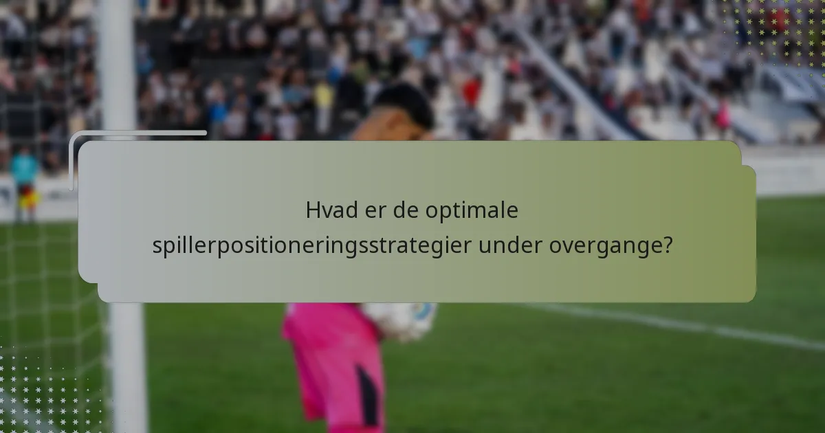 Hvad er de optimale spillerpositioneringsstrategier under overgange?