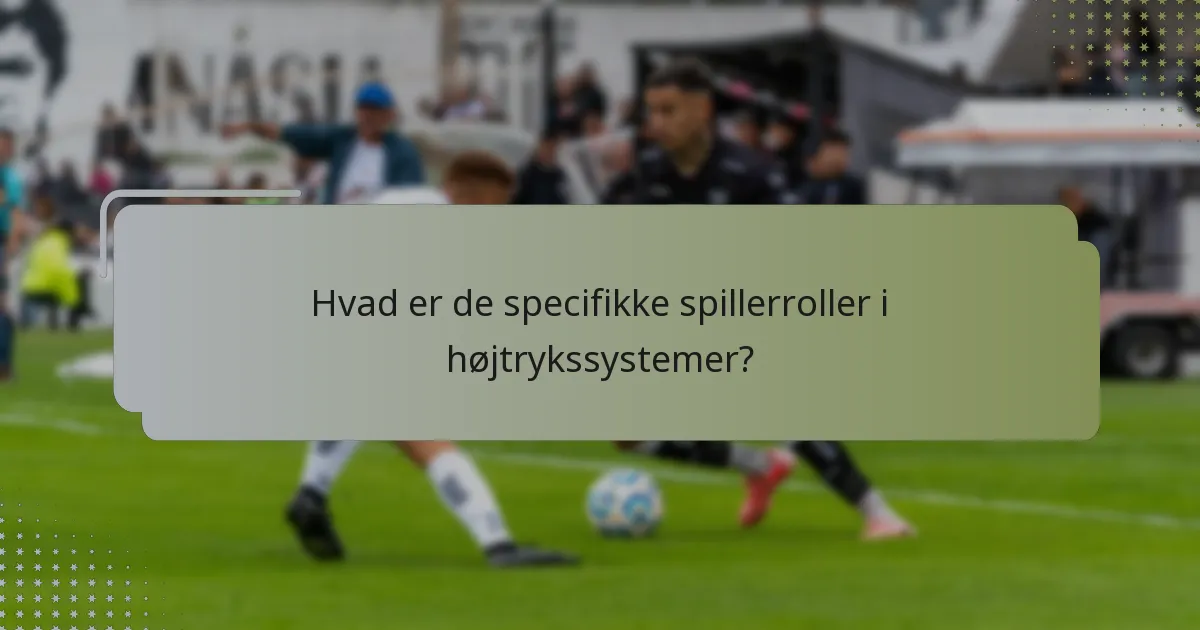 Hvad er de specifikke spillerroller i højtrykssystemer?