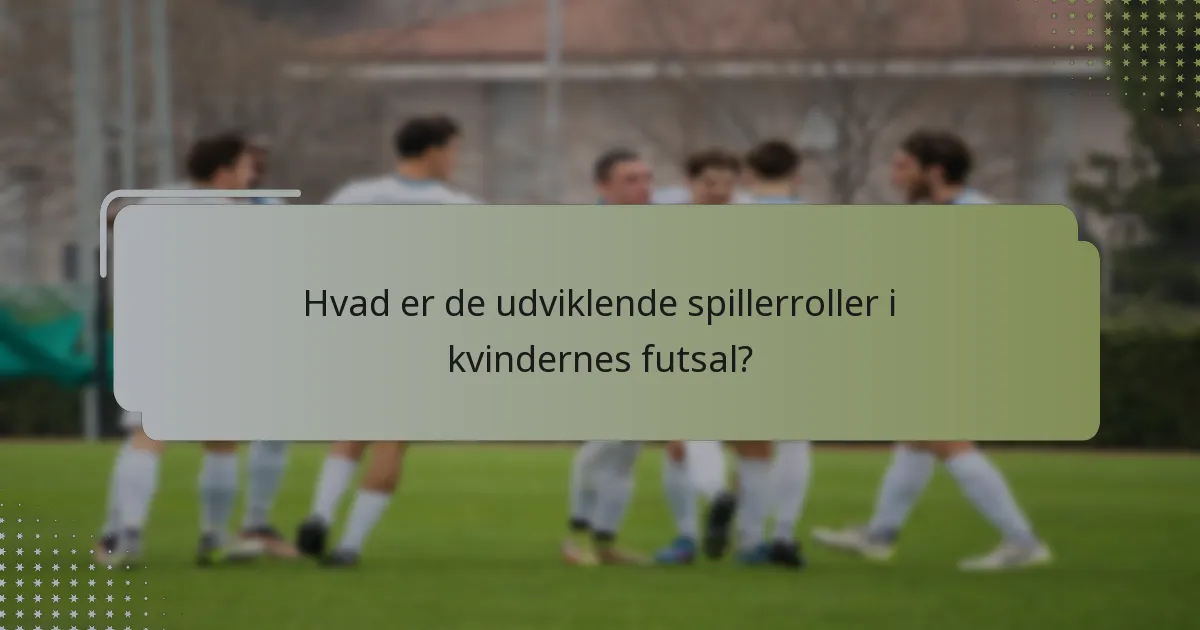 Hvad er de udviklende spillerroller i kvindernes futsal?