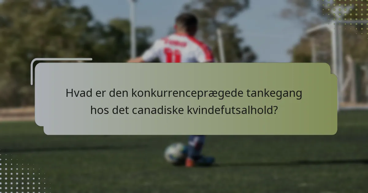 Hvad er den konkurrenceprægede tankegang hos det canadiske kvindefutsalhold?