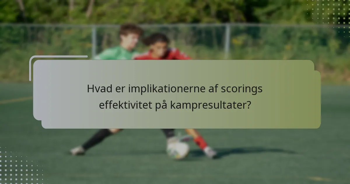 Hvad er implikationerne af scorings effektivitet på kampresultater?