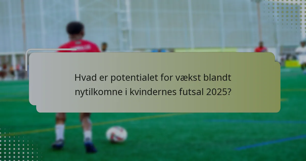 Hvad er potentialet for vækst blandt nytilkomne i kvindernes futsal 2025?