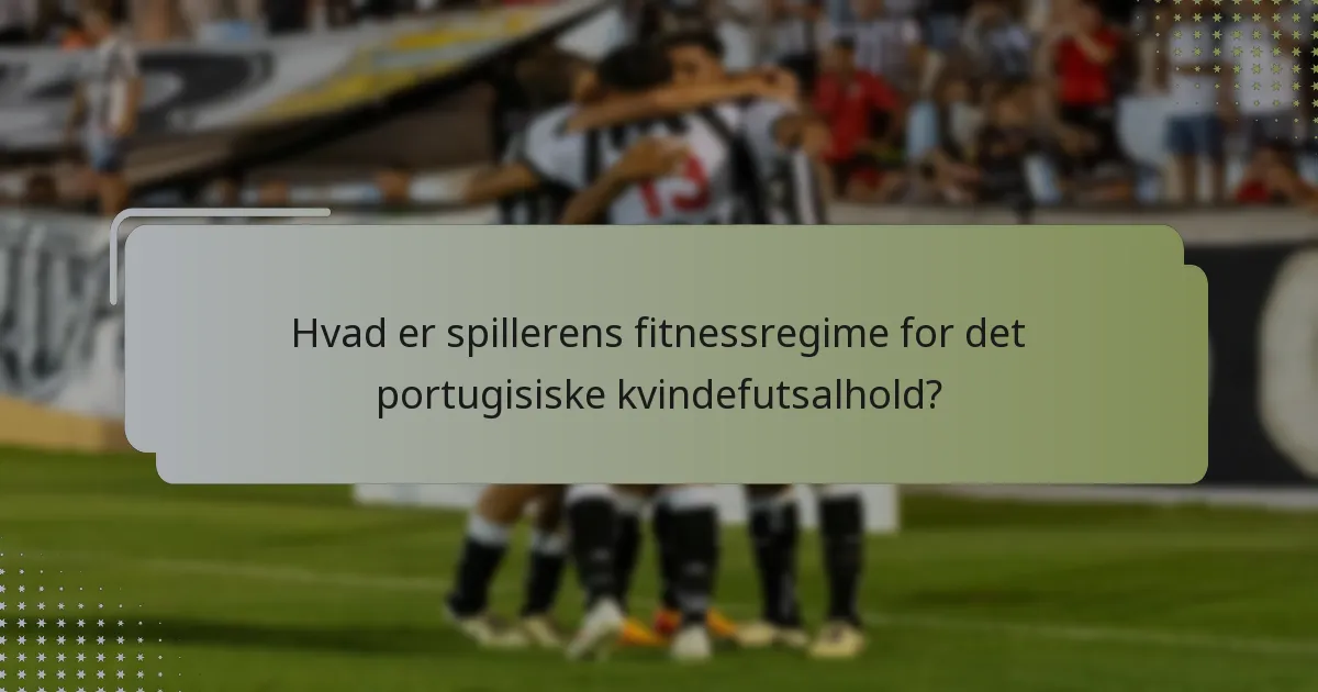 Hvad er spillerens fitnessregime for det portugisiske kvindefutsalhold?