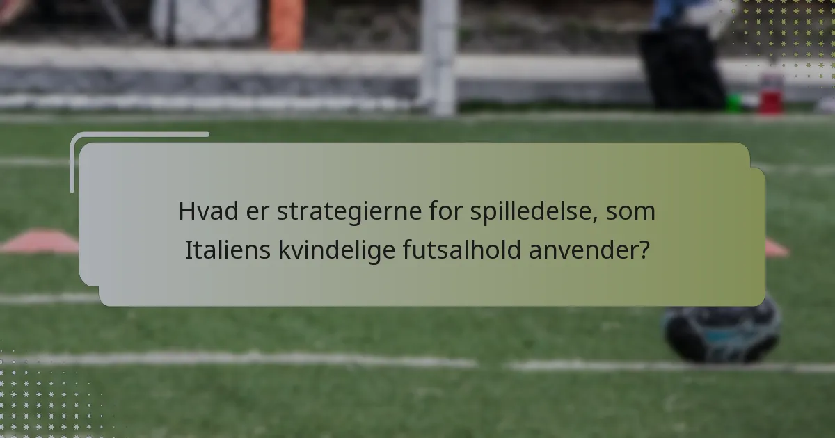 Hvad er strategierne for spilledelse, som Italiens kvindelige futsalhold anvender?