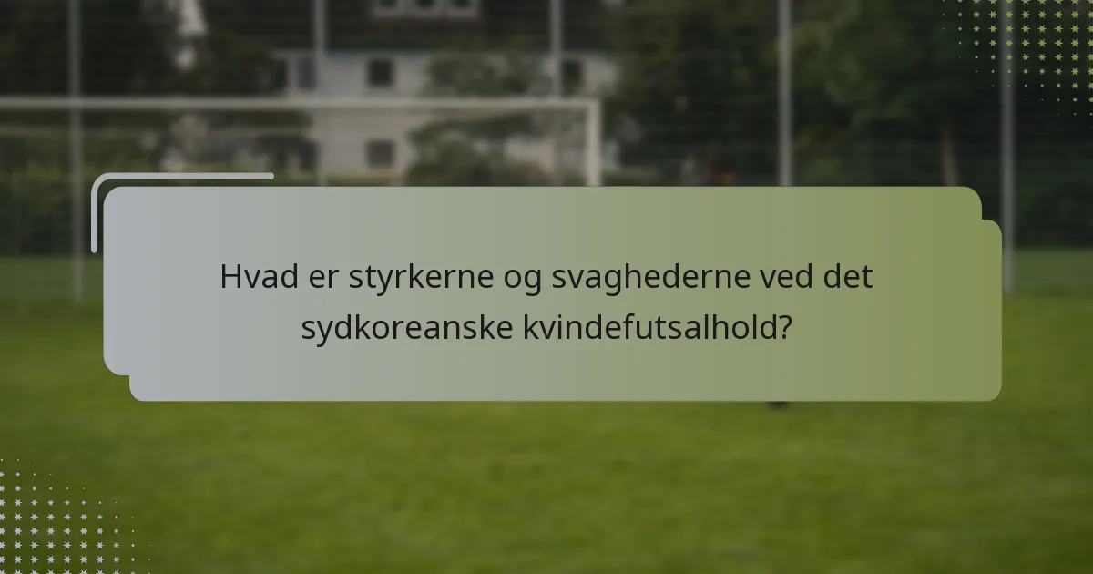 Hvad er styrkerne og svaghederne ved det sydkoreanske kvindefutsalhold?