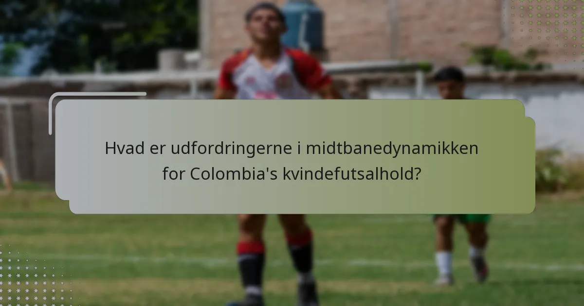 Hvad er udfordringerne i midtbanedynamikken for Colombia's kvindefutsalhold?