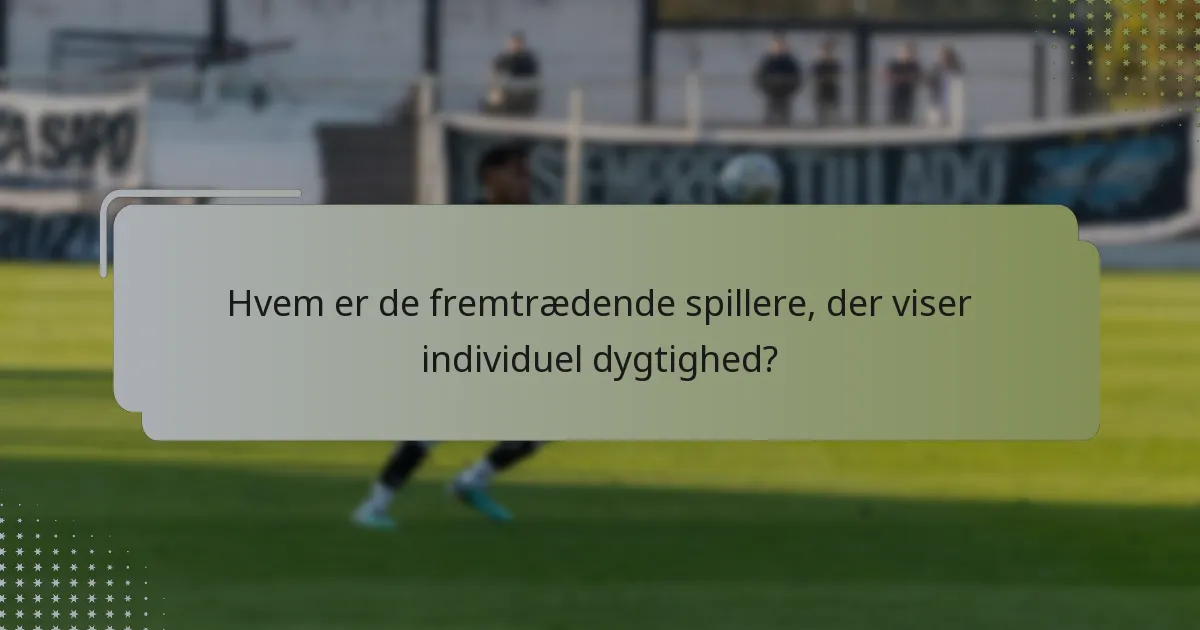 Hvem er de fremtrædende spillere, der viser individuel dygtighed?