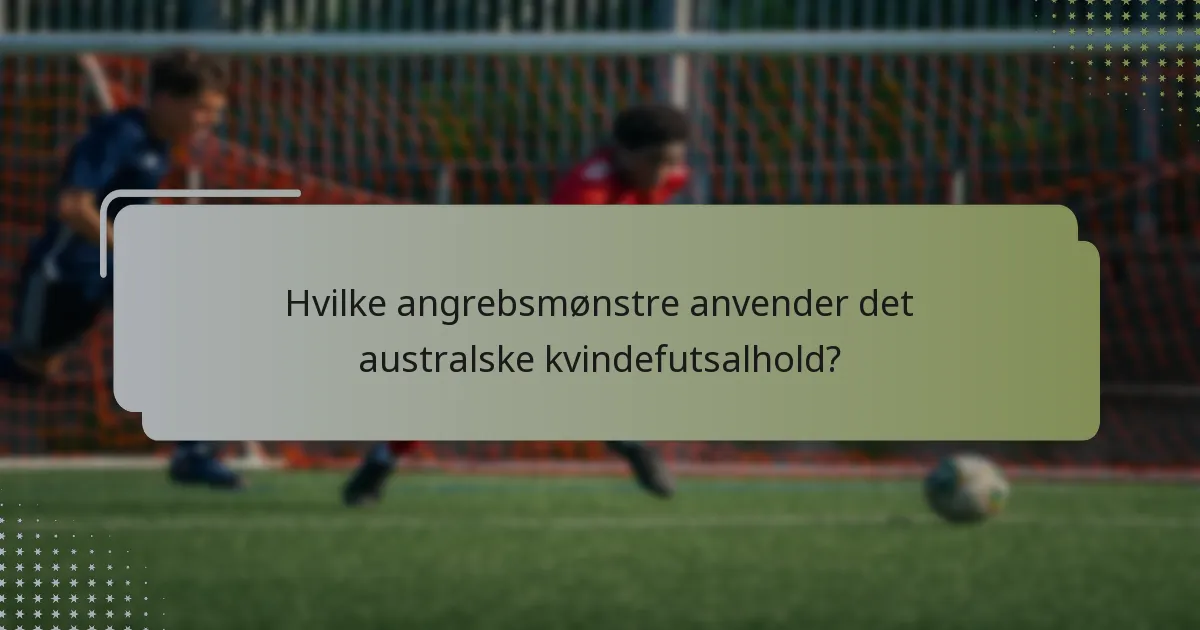 Hvilke angrebsmønstre anvender det australske kvindefutsalhold?