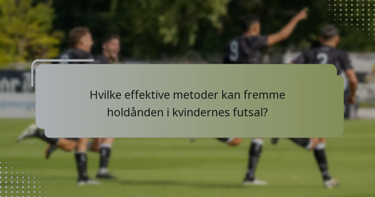 Hvilke effektive metoder kan fremme holdånden i kvindernes futsal?