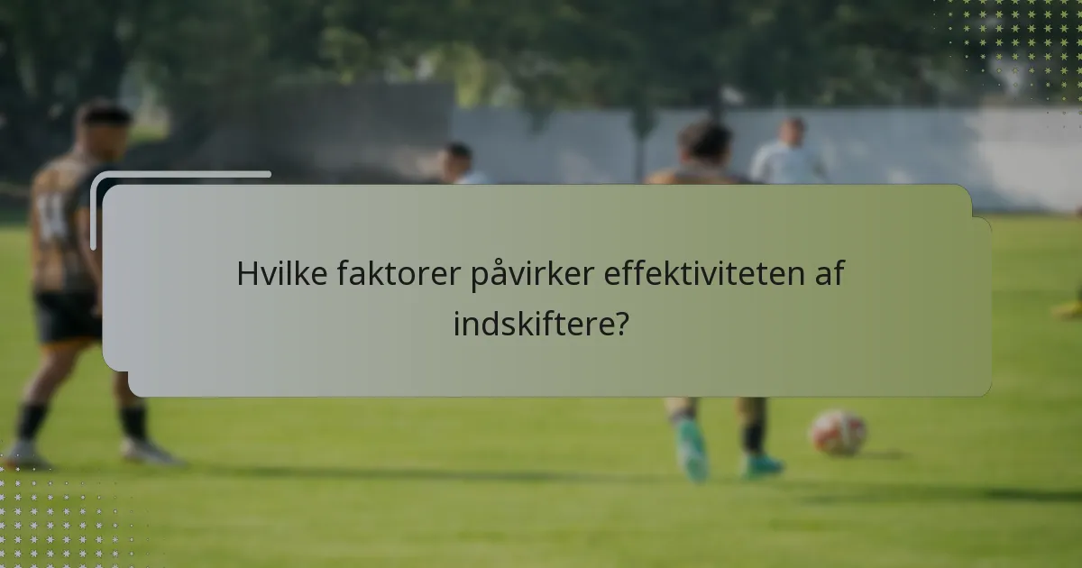 Hvilke faktorer påvirker effektiviteten af indskiftere?