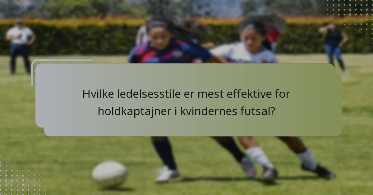 Hvilke ledelsesstile er mest effektive for holdkaptajner i kvindernes futsal?