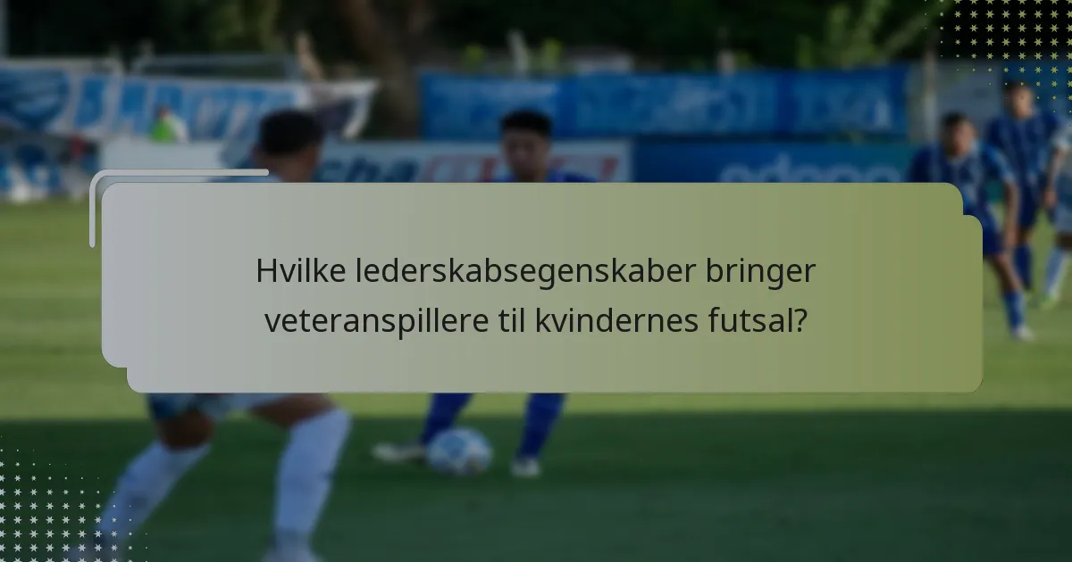 Hvilke lederskabsegenskaber bringer veteranspillere til kvindernes futsal?