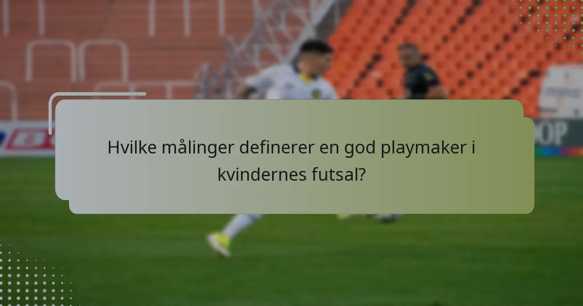 Hvilke målinger definerer en god playmaker i kvindernes futsal?