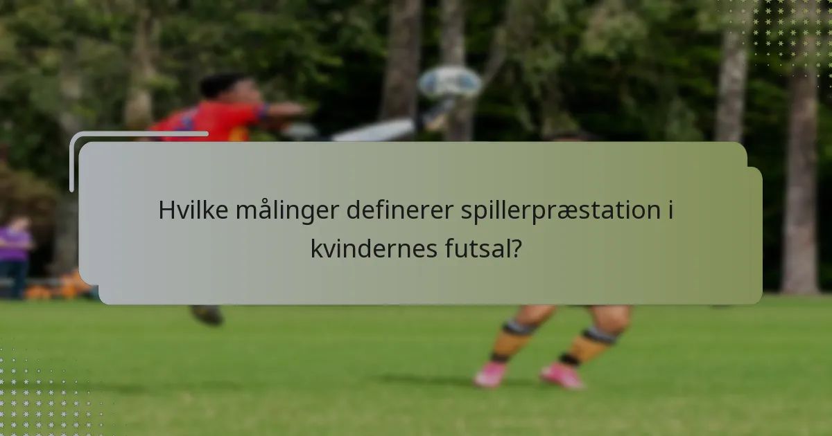 Hvilke målinger definerer spillerpræstation i kvindernes futsal?
