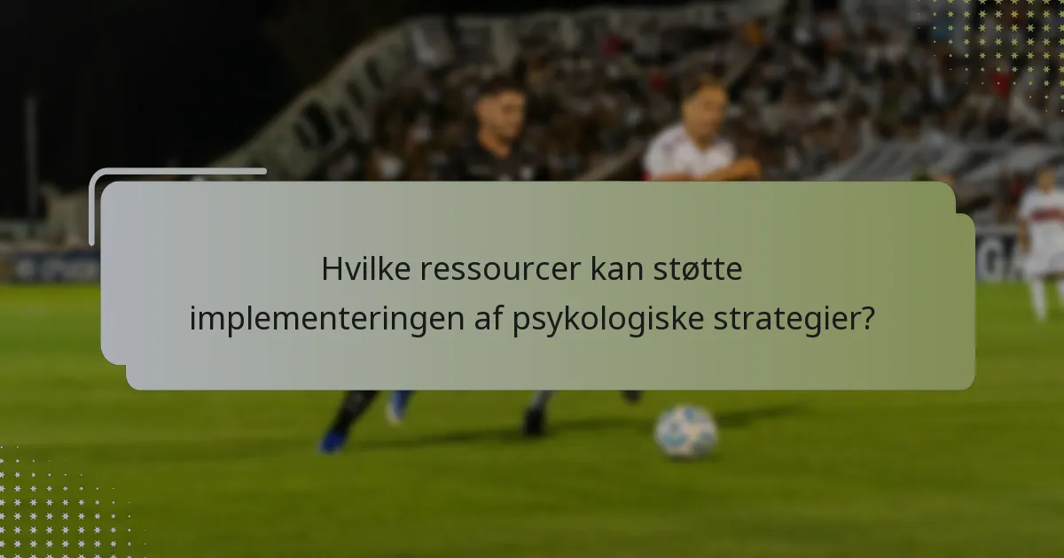 Hvilke ressourcer kan støtte implementeringen af psykologiske strategier?