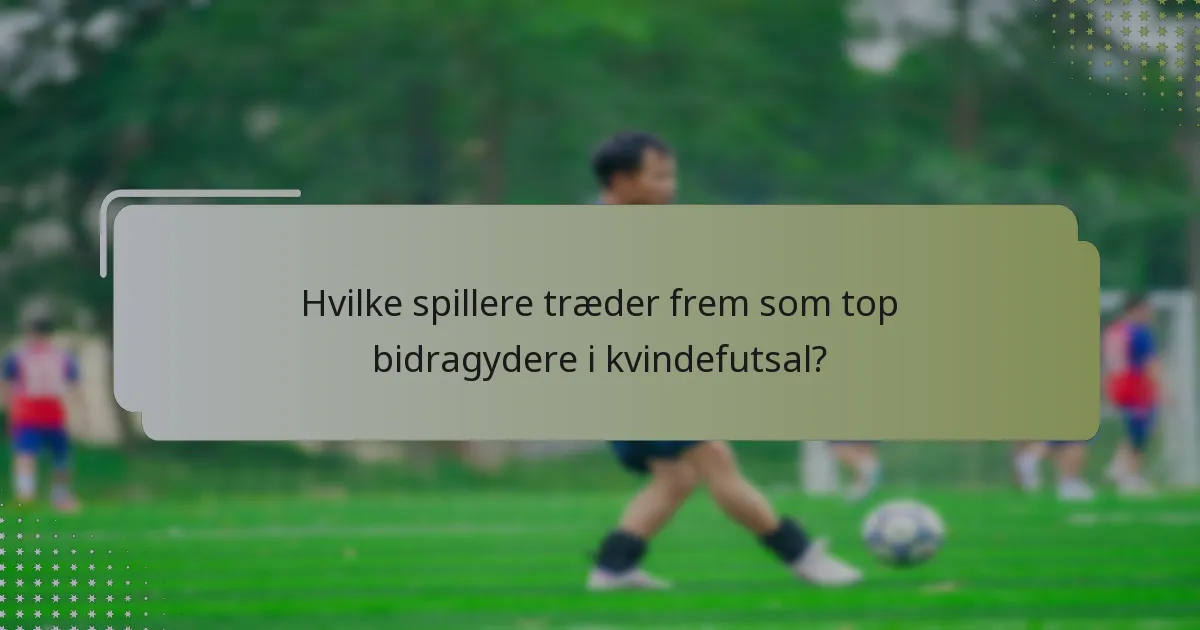 Hvilke spillere træder frem som top bidragydere i kvindefutsal?