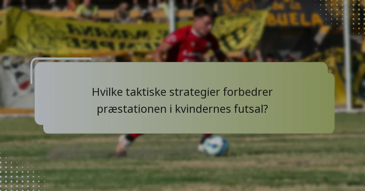 Hvilke taktiske strategier forbedrer præstationen i kvindernes futsal?
