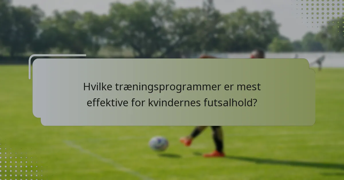 Hvilke træningsprogrammer er mest effektive for kvindernes futsalhold?