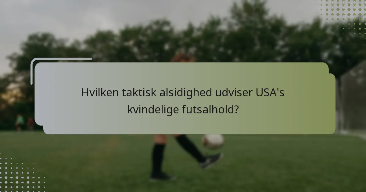 Hvilken taktisk alsidighed udviser USA's kvindelige futsalhold?