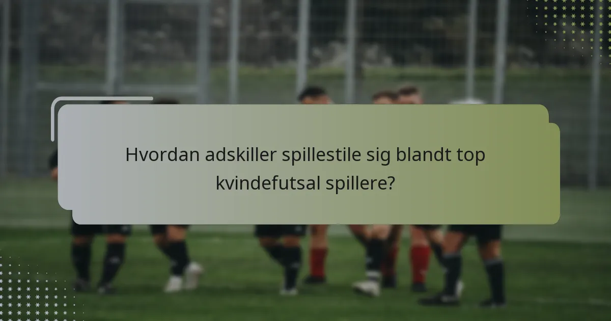 Hvordan adskiller spillestile sig blandt top kvindefutsal spillere?