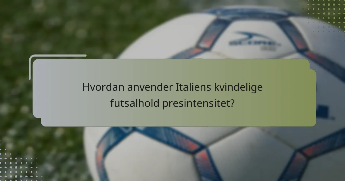 Hvordan anvender Italiens kvindelige futsalhold presintensitet?