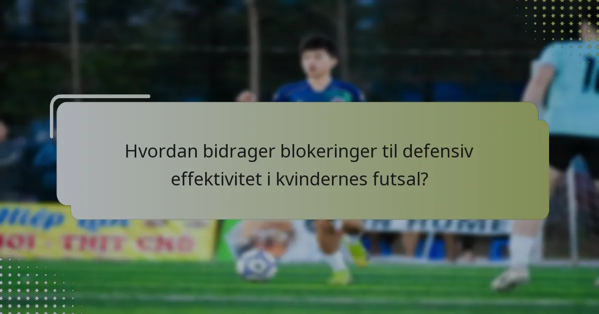 Hvordan bidrager blokeringer til defensiv effektivitet i kvindernes futsal?
