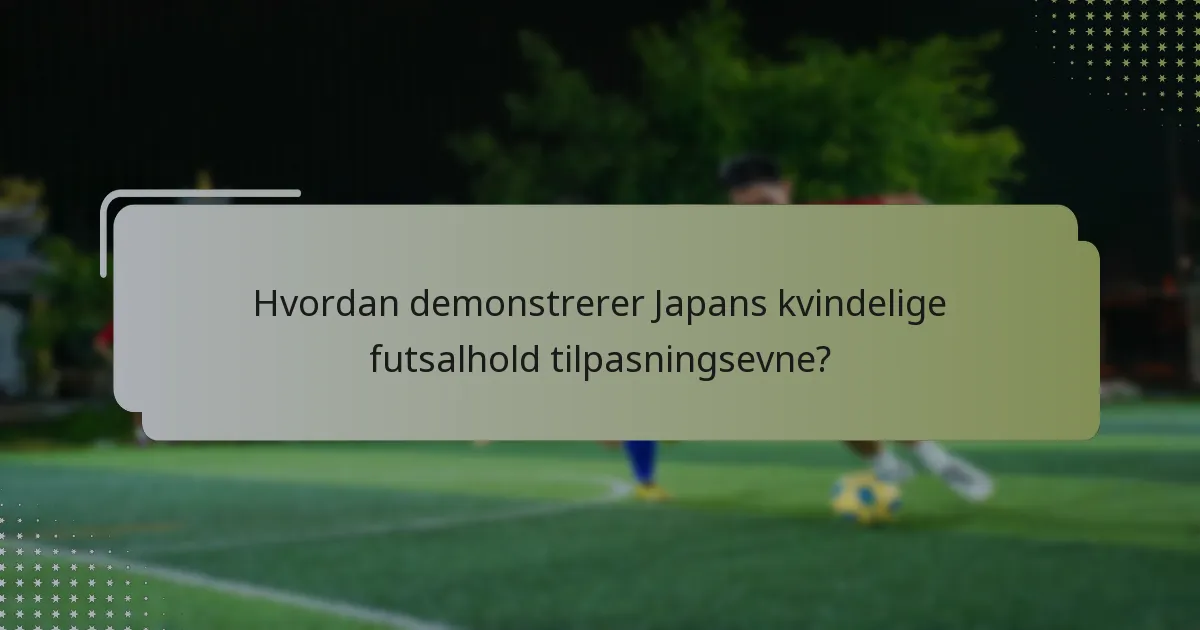 Hvordan demonstrerer Japans kvindelige futsalhold tilpasningsevne?