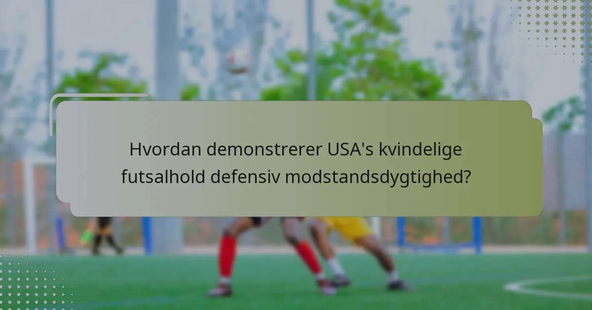 Hvordan demonstrerer USA's kvindelige futsalhold defensiv modstandsdygtighed?