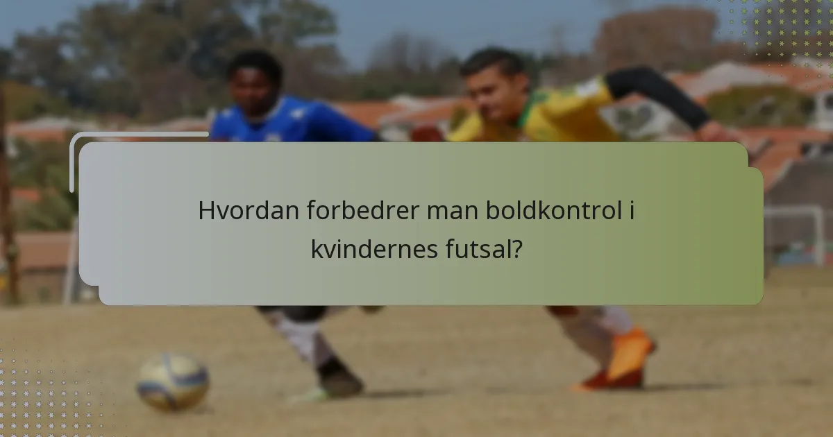 Hvordan forbedrer man boldkontrol i kvindernes futsal?