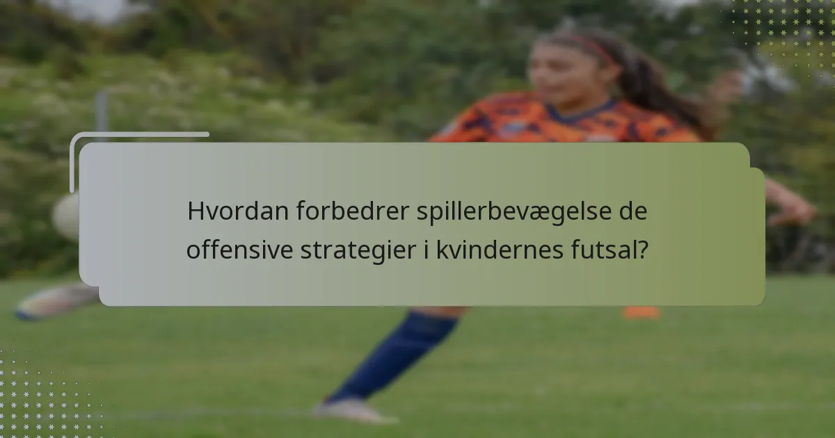 Hvordan forbedrer spillerbevægelse de offensive strategier i kvindernes futsal?