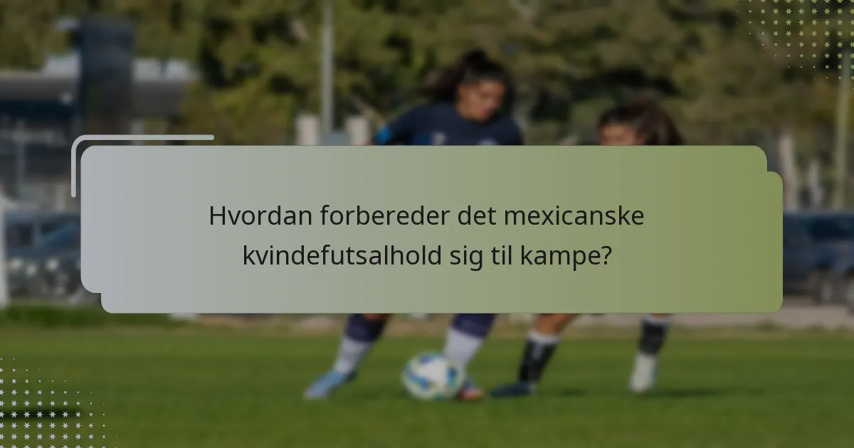 Hvordan forbereder det mexicanske kvindefutsalhold sig til kampe?