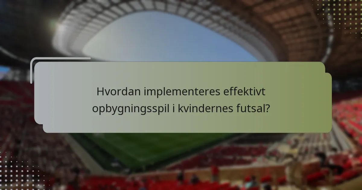 Hvordan implementeres effektivt opbygningsspil i kvindernes futsal?