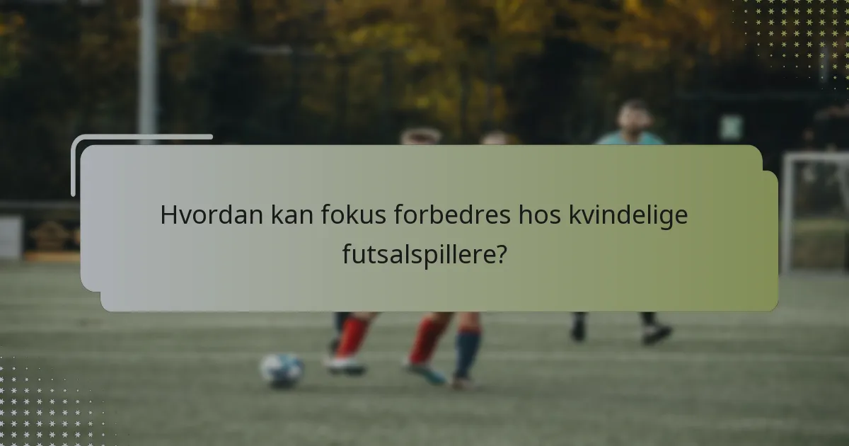 Hvordan kan fokus forbedres hos kvindelige futsalspillere?