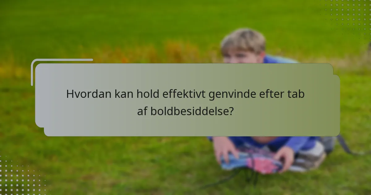 Hvordan kan hold effektivt genvinde efter tab af boldbesiddelse?