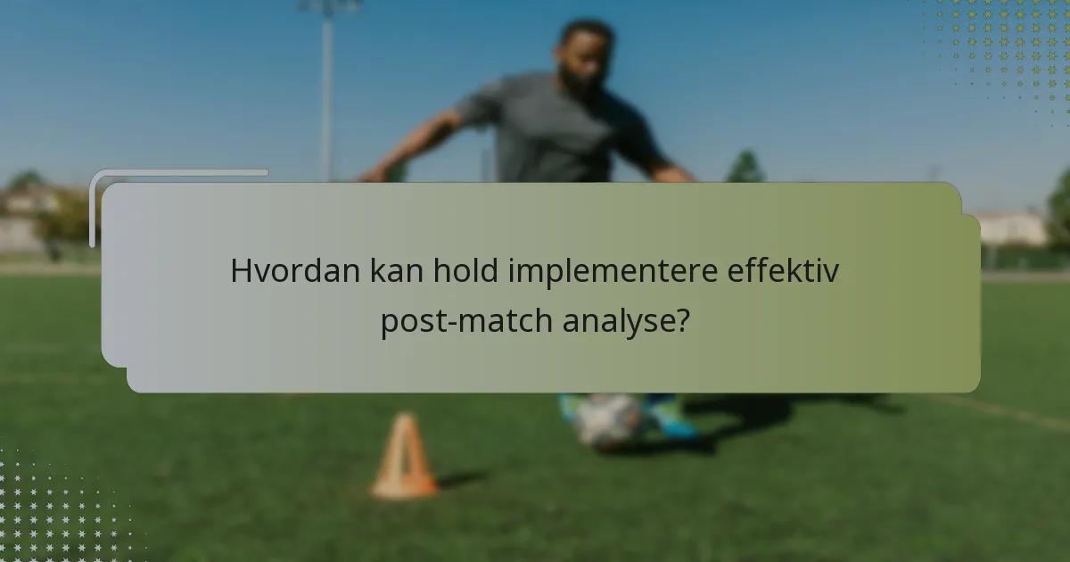 Hvordan kan hold implementere effektiv post-match analyse?